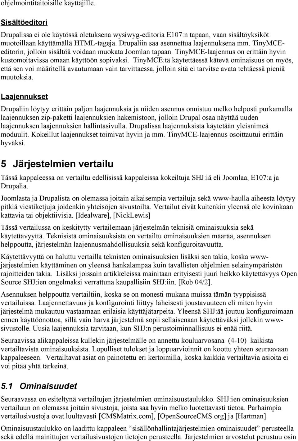 TinyMCE:tä käytettäessä kätevä ominaisuus on myös, että sen voi määritellä avautumaan vain tarvittaessa, jolloin sitä ei tarvitse avata tehtäessä pieniä muutoksia.