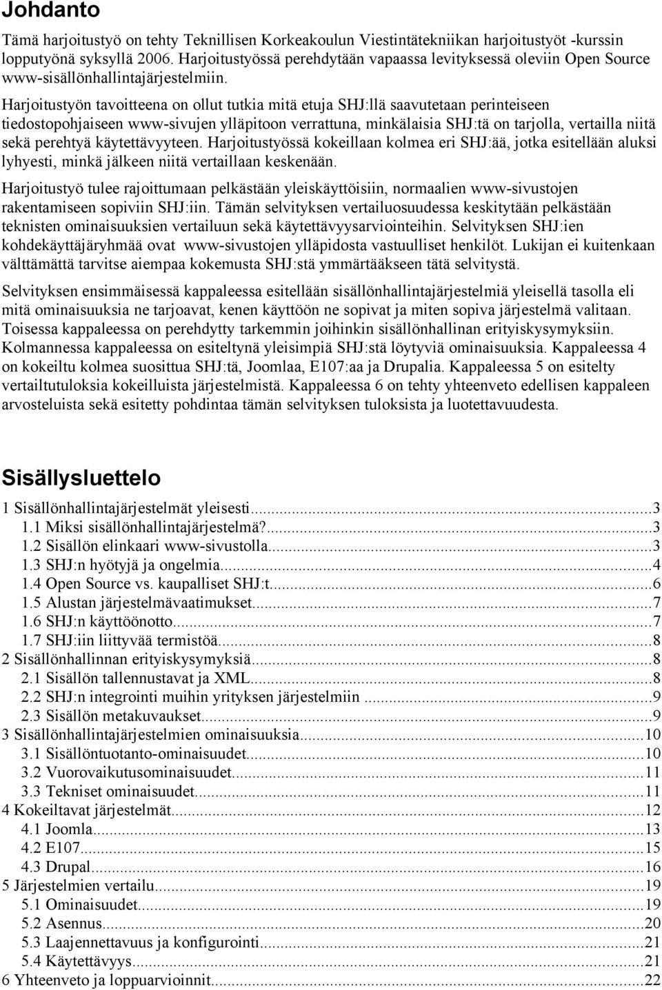 Harjoitustyön tavoitteena on ollut tutkia mitä etuja SHJ:llä saavutetaan perinteiseen tiedostopohjaiseen www-sivujen ylläpitoon verrattuna, minkälaisia SHJ:tä on tarjolla, vertailla niitä sekä