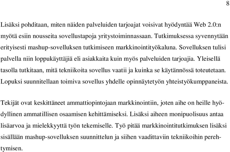 Yleisellä tasolla tutkitaan, mitä tekniikoita sovellus vaatii ja kuinka se käytännössä toteutetaan. Lopuksi suunnitellaan toimiva sovellus yhdelle opinnäytetyön yhteistyökumppaneista.