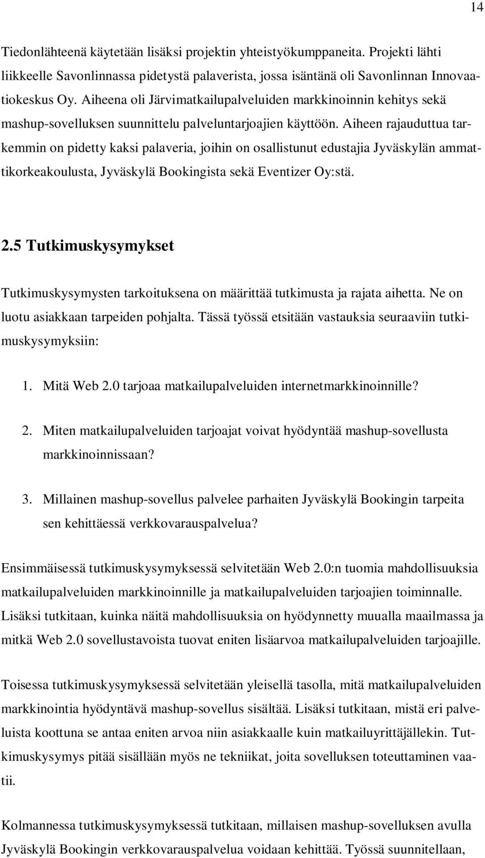Aiheen rajauduttua tarkemmin on pidetty kaksi palaveria, joihin on osallistunut edustajia Jyväskylän ammattikorkeakoulusta, Jyväskylä Bookingista sekä Eventizer Oy:stä. 2.