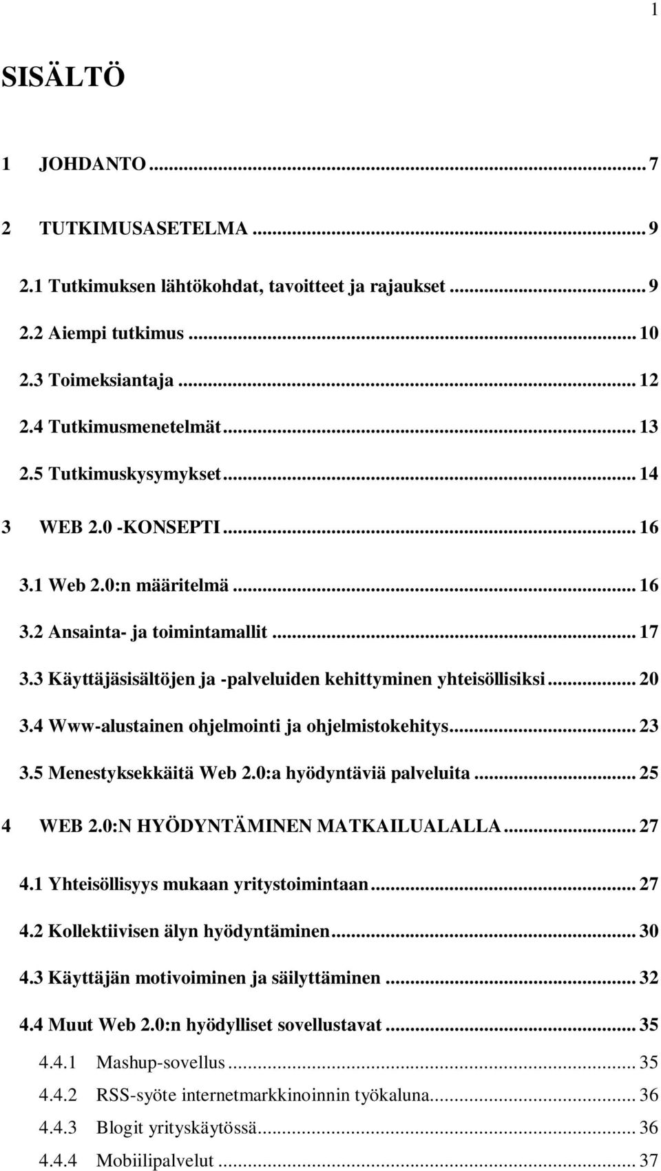 4 Www-alustainen ohjelmointi ja ohjelmistokehitys... 23 3.5 Menestyksekkäitä Web 2.0:a hyödyntäviä palveluita... 25 4 WEB 2.0:N HYÖDYNTÄMINEN MATKAILUALALLA... 27 4.