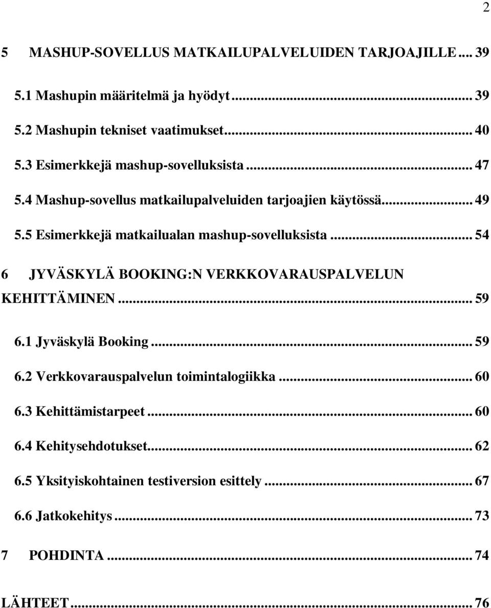 5 Esimerkkejä matkailualan mashup-sovelluksista... 54 6 JYVÄSKYLÄ BOOKING:N VERKKOVARAUSPALVELUN KEHITTÄMINEN... 59 6.