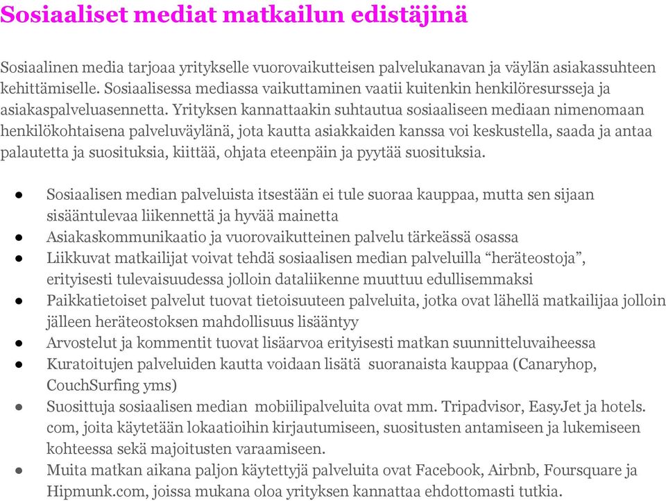 Yrityksen kannattaakin suhtautua sosiaaliseen mediaan nimenomaan henkilökohtaisena palveluväylänä, jota kautta asiakkaiden kanssa voi keskustella, saada ja antaa palautetta ja suosituksia, kiittää,