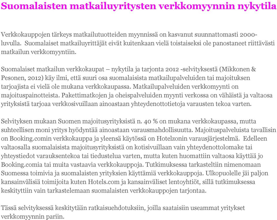 Suomalaiset matkailun verkkokaupat nykytila ja tarjonta 2012 -selvityksestä (Mikkonen & Pesonen, 2012) käy ilmi, että suuri osa suomalaisista matkailupalveluiden tai majoituksen tarjoajista ei vielä