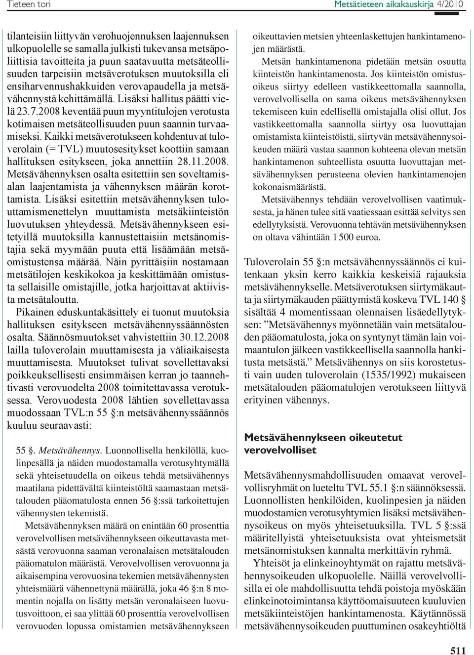 2008 keventää puun myyntitulojen verotusta kotimaisen metsäteollisuuden puun saannin turvaamiseksi.