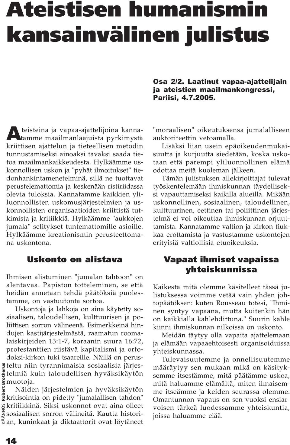 maailmankaikkeudesta. Hylkäämme uskonnollisen uskon ja "pyhät ilmoitukset" tiedonhankintamenetelminä, sillä ne tuottavat perustelemattomia ja keskenään ristiriidassa olevia tuloksia.