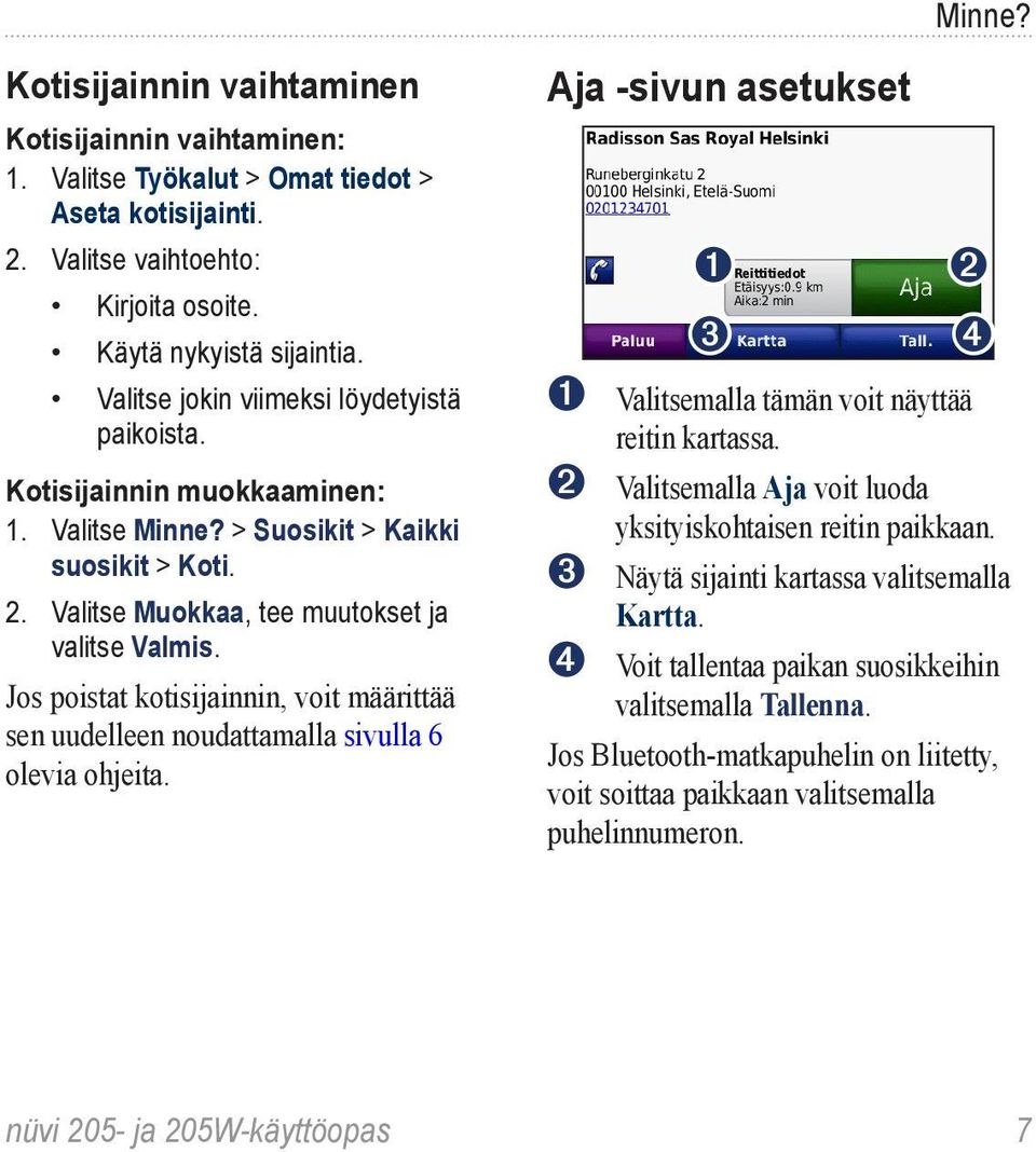 Jos poistat kotisijainnin, voit määrittää sen uudelleen noudattamalla sivulla 6 olevia ohjeita. Aja -sivun asetukset ➊ ➋ ➌ ➍ ➊ ➌ ➋ ➍ Valitsemalla tämän voit näyttää reitin kartassa.