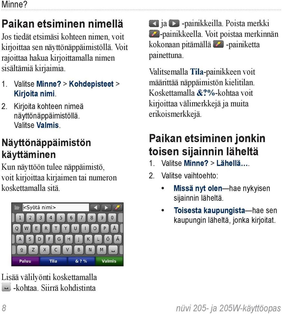 Näyttönäppäimistön käyttäminen Kun näyttöön tulee näppäimistö, voit kirjoittaa kirjaimen tai numeron koskettamalla sitä. ja -painikkeilla. Poista merkki -painikkeella.