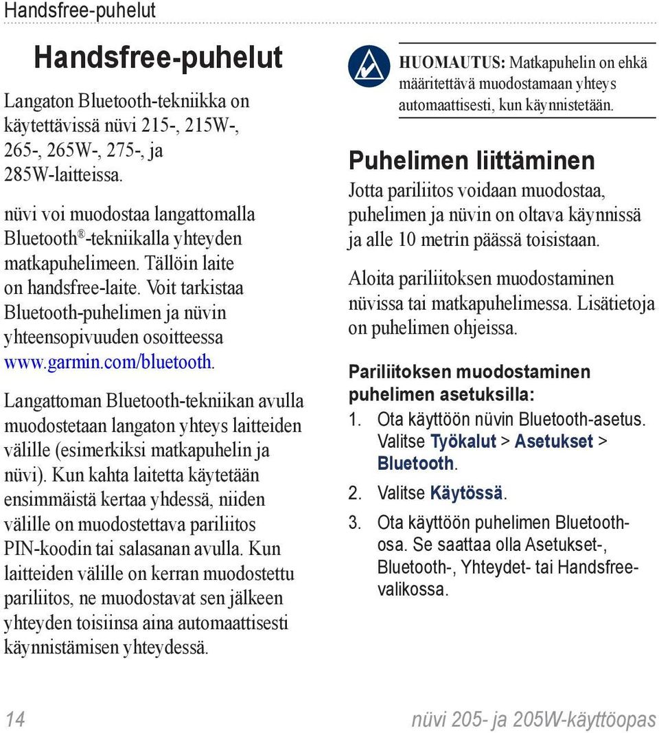 com/bluetooth. Langattoman Bluetooth-tekniikan avulla muodostetaan langaton yhteys laitteiden välille (esimerkiksi matkapuhelin ja nüvi).