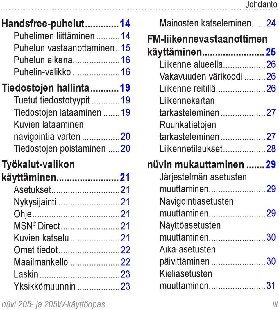 ..21 Kuvien katselu...21 Omat tiedot...22 Maailmankello...22 Laskin...23 Yksikkömuunnin...23 nüvi 205- ja 205W-käyttöopas Mainosten katseleminen...24 FM-liikennevastaanottimen käyttäminen.