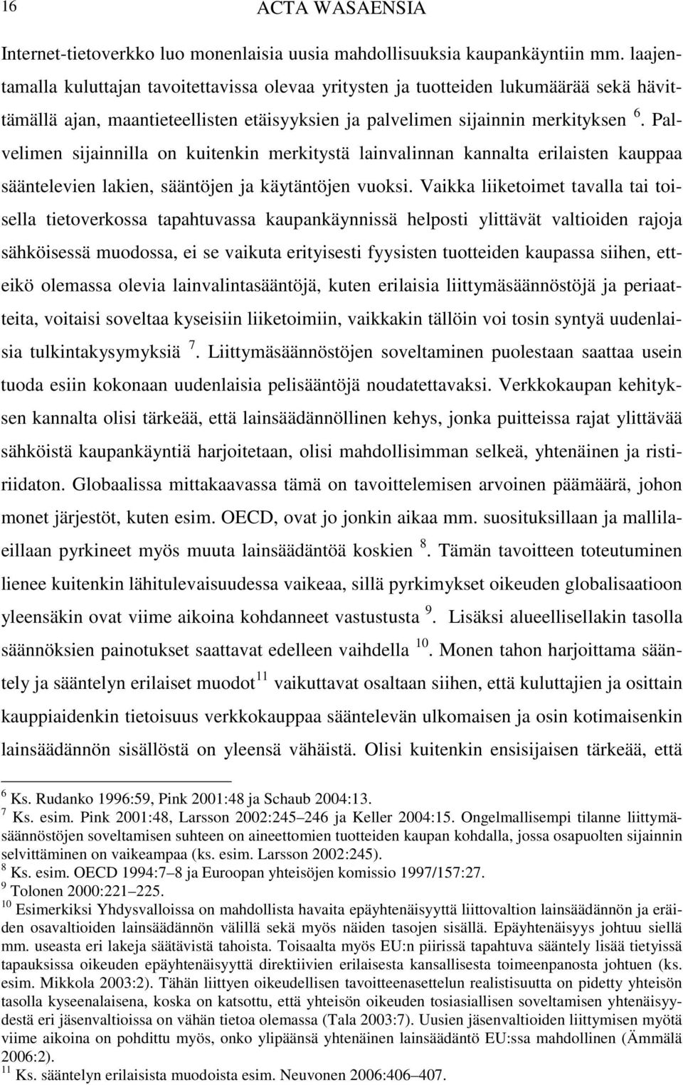 Palvelimen sijainnilla on kuitenkin merkitystä lainvalinnan kannalta erilaisten kauppaa sääntelevien lakien, sääntöjen ja käytäntöjen vuoksi.