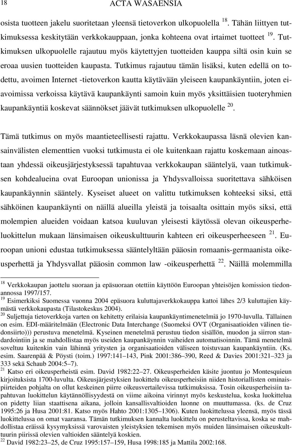 Tutkimus rajautuu tämän lisäksi, kuten edellä on todettu, avoimen Internet -tietoverkon kautta käytävään yleiseen kaupankäyntiin, joten eiavoimissa verkoissa käytävä kaupankäynti samoin kuin myös