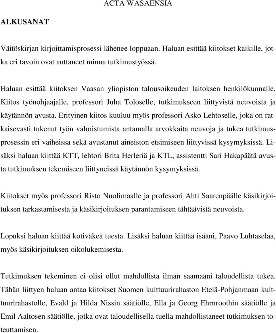 Erityinen kiitos kuuluu myös professori Asko Lehtoselle, joka on ratkaisevasti tukenut työn valmistumista antamalla arvokkaita neuvoja ja tukea tutkimusprosessin eri vaiheissa sekä avustanut