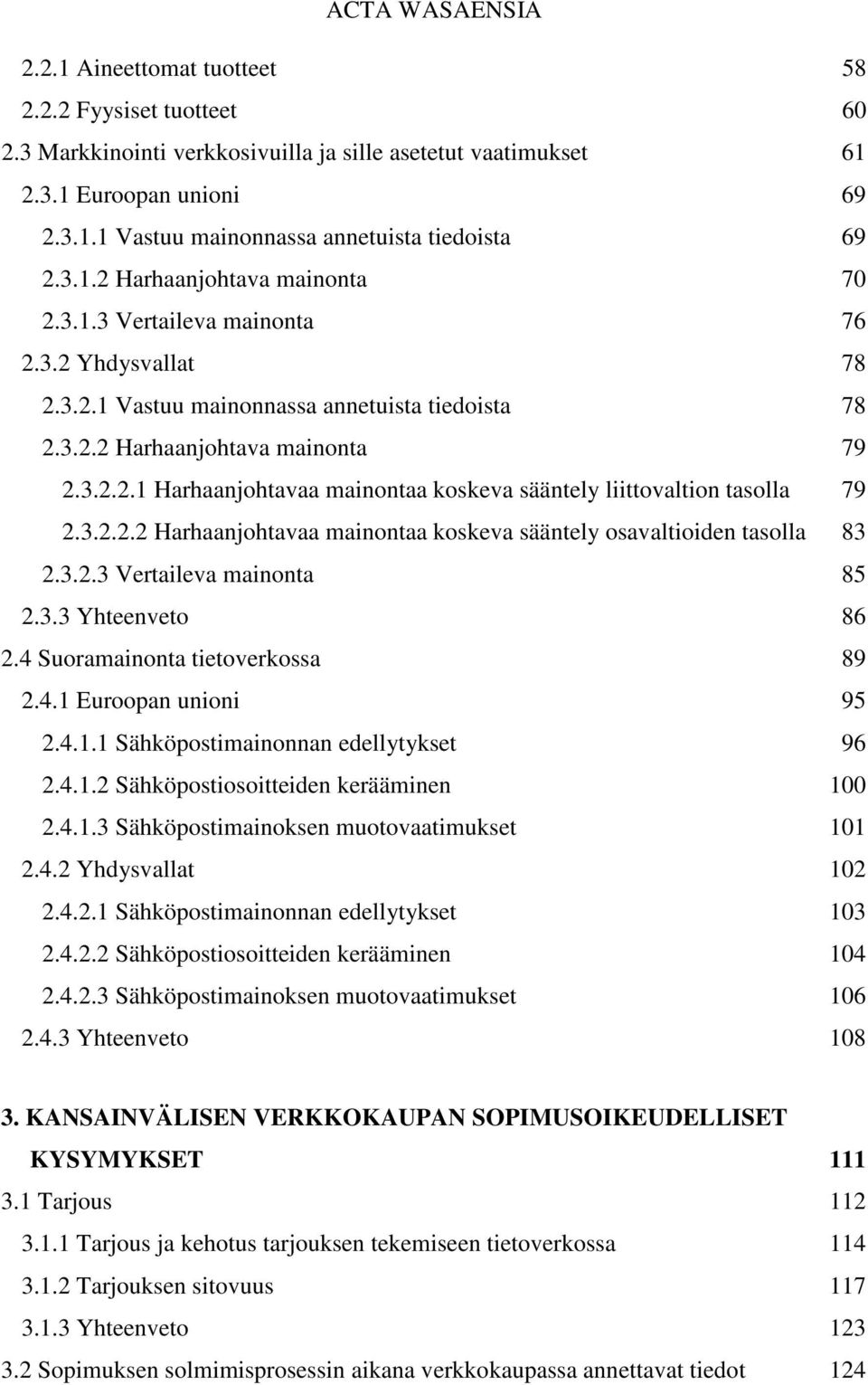 3.2.2.2 Harhaanjohtavaa mainontaa koskeva sääntely osavaltioiden tasolla 83 2.3.2.3 Vertaileva mainonta 85 2.3.3 Yhteenveto 86 2.4 Suoramainonta tietoverkossa 89 2.4.1 