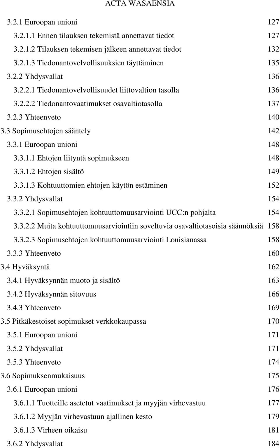 3.1.2 Ehtojen sisältö 149 3.3.1.3 Kohtuuttomien ehtojen käytön estäminen 152 3.3.2 Yhdysvallat 154 3.3.2.1 Sopimusehtojen kohtuuttomuusarviointi UCC:n pohjalta 154 3.3.2.2 Muita kohtuuttomuusarviointiin soveltuvia osavaltiotasoisia säännöksiä 158 3.