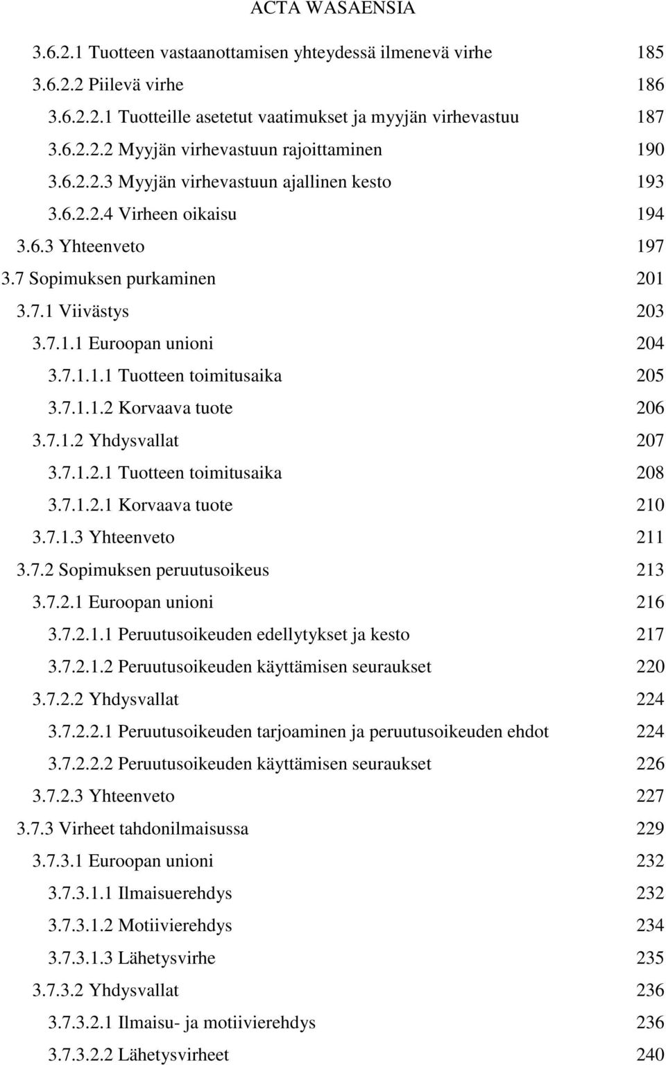 7.1.1.2 Korvaava tuote 206 3.7.1.2 Yhdysvallat 207 3.7.1.2.1 Tuotteen toimitusaika 208 3.7.1.2.1 Korvaava tuote 210 3.7.1.3 Yhteenveto 211 3.7.2 Sopimuksen peruutusoikeus 213 3.7.2.1 Euroopan unioni 216 3.