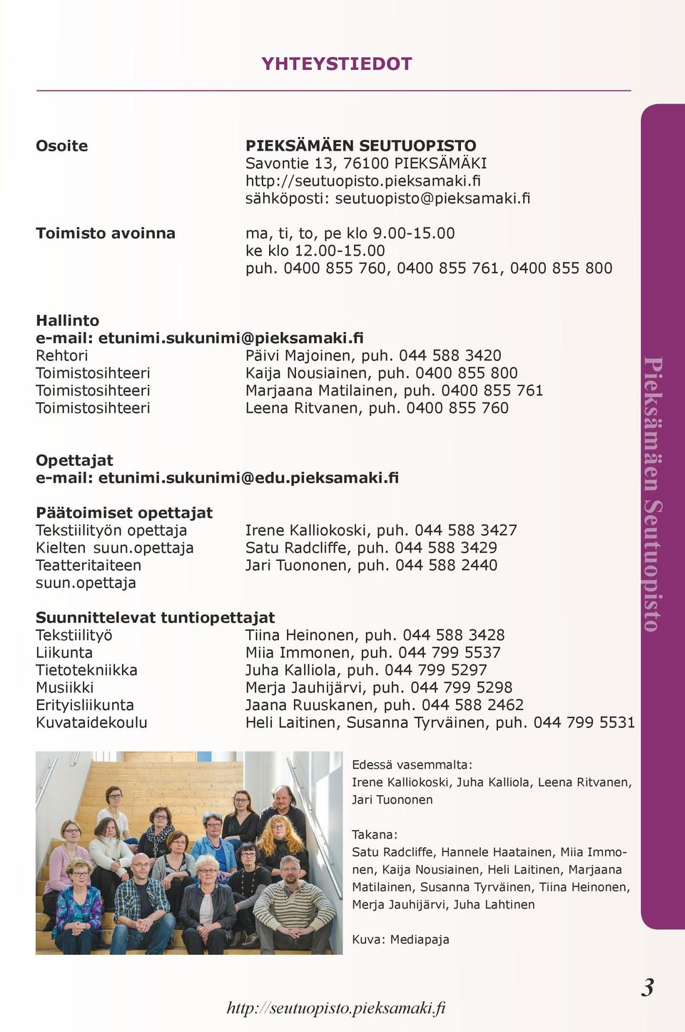 0400 855 800 Toimistosihteeri Marjaana Matilainen, puh. 0400 855 761 Toimistosihteeri Leena Ritvanen, puh. 0400 855 760 Opettajat e-mail: etunimi.sukunimi@edu.pieksamaki.