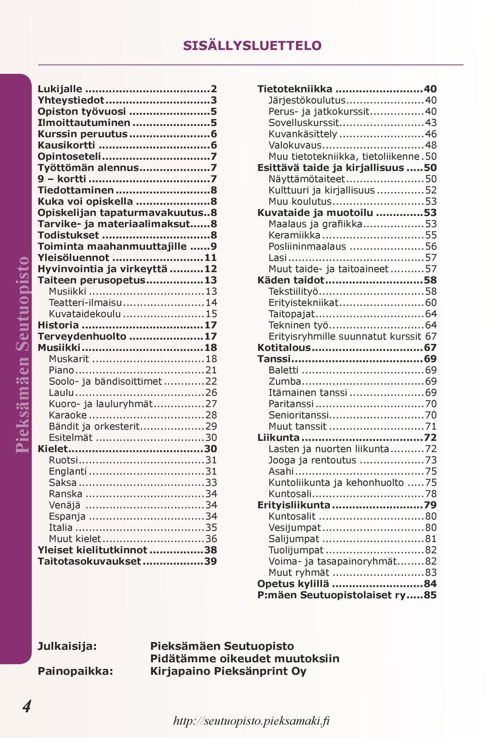 ..11 Hyvinvointia ja virkeyttä...12 Taiteen perusopetus...13 Musiikki...13 Teatteri-ilmaisu...14 Kuvataidekoulu...15 Historia...17 Terveydenhuolto...17 Musiikki...18 Muskarit...18 Piano.