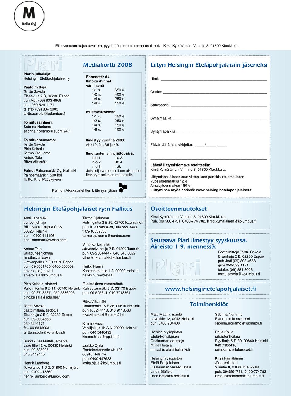 fi Toimitussihteeri: Sabrina Norlamo sabrina.norlamo@suomi24.fi Mediakortti 2008 Formaatti: A4 Ilmoitushinnat: värillisenä 1/1 s. 650 1/2 s. 400 1/4 s. 250 1/8 s. 150 mustavalkoisena 1/1 s. 450 1/2 s.