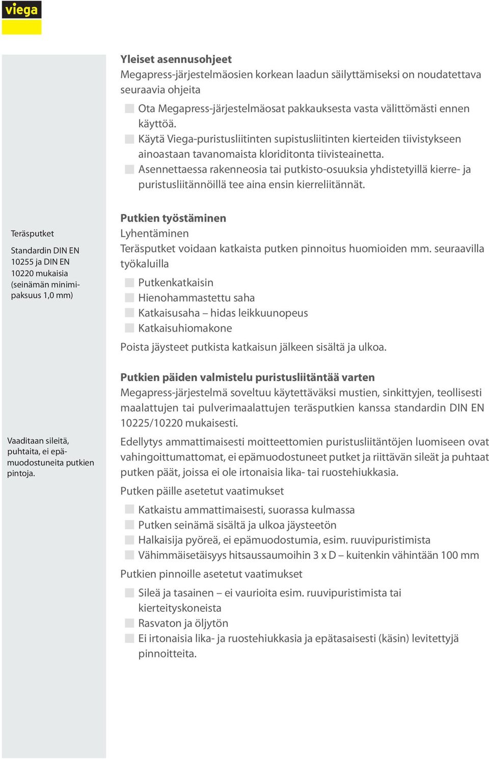 Asennettaessa rakenneosia tai putkisto-osuuksia yhdistetyillä kierre- ja puristusliitännöillä tee aina ensin kierreliitännät.