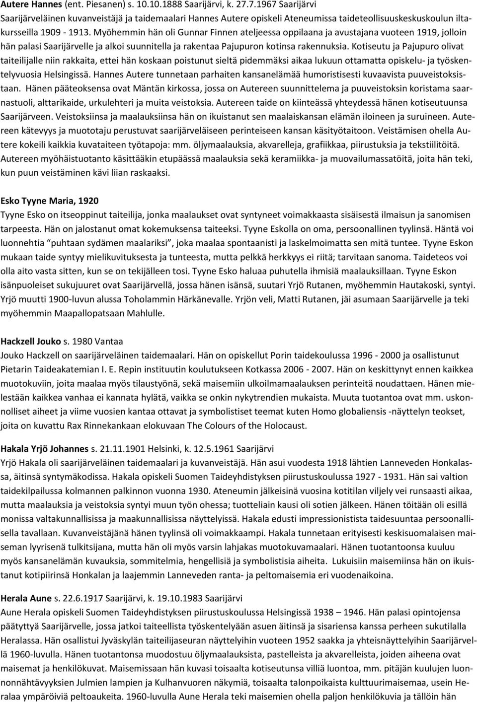 Myöhemmin hän oli Gunnar Finnen ateljeessa oppilaana ja avustajana vuoteen 1919, jolloin hän palasi Saarijärvelle ja alkoi suunnitella ja rakentaa Pajupuron kotinsa rakennuksia.