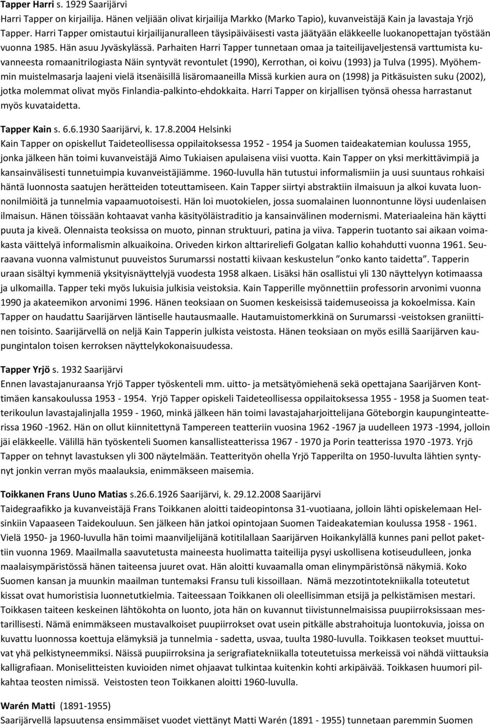 Parhaiten Harri Tapper tunnetaan omaa ja taiteilijaveljestensä varttumista kuvanneesta romaanitrilogiasta Näin syntyvät revontulet (1990), Kerrothan, oi koivu (1993) ja Tulva (1995).