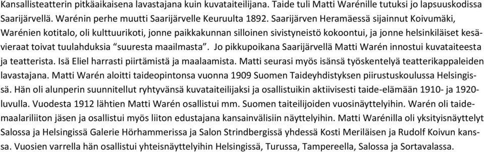 suuresta maailmasta. Jo pikkupoikana Saarijärvellä Matti Warén innostui kuvataiteesta ja teatterista. Isä Eliel harrasti piirtämistä ja maalaamista.