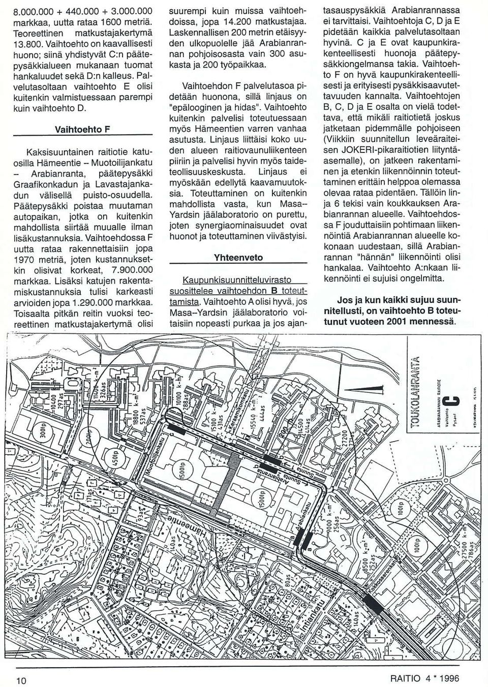 Palveluiasoltaan vaihloehto E olisi kuitenkin valmisluessaan parempi kuin vaihtoehlo D.