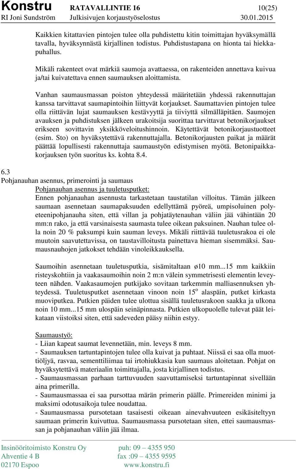 Vanhan saumausmassan poiston yhteydessä määritetään yhdessä rakennuttajan kanssa tarvittavat saumapintoihin liittyvät korjaukset.