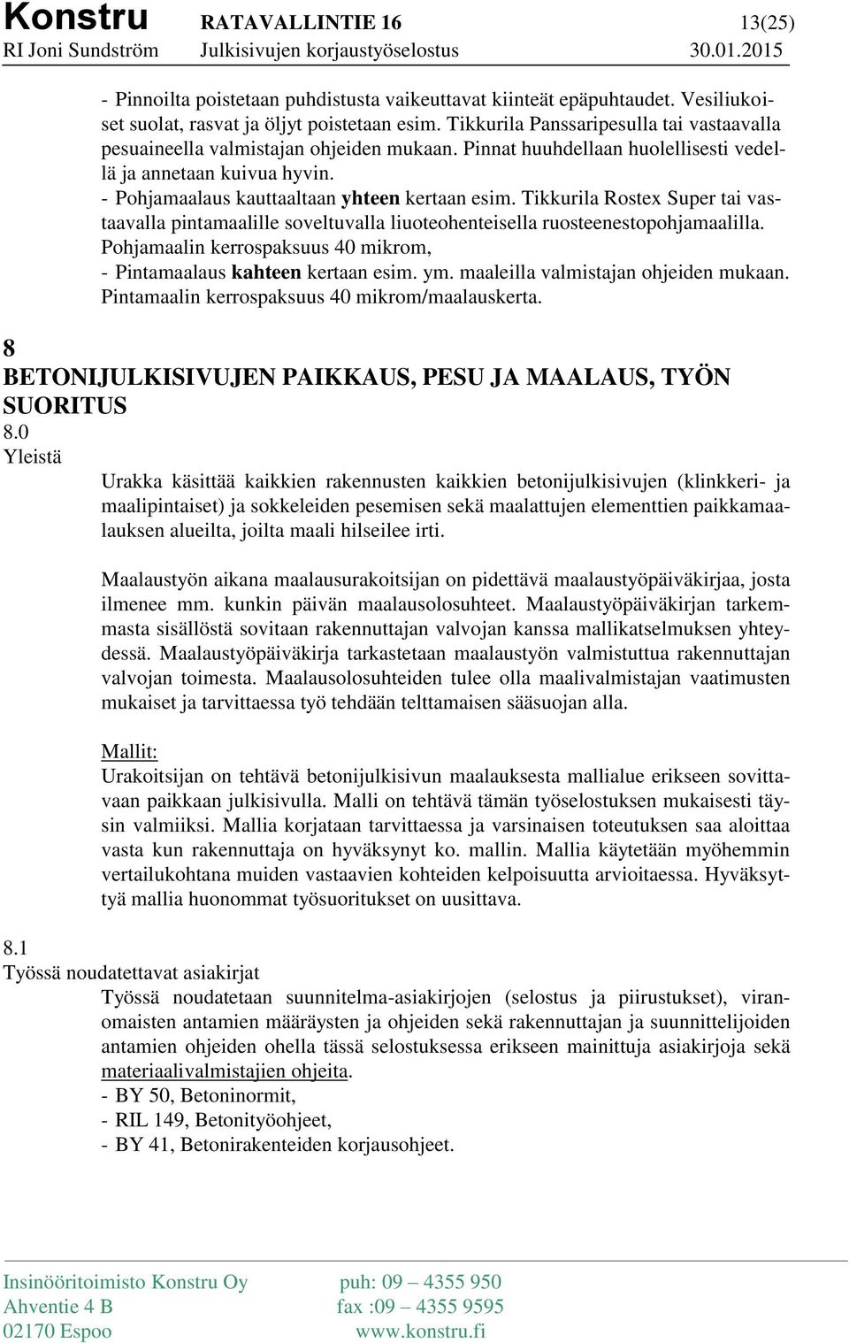 Tikkurila Rostex Super tai vastaavalla pintamaalille soveltuvalla liuoteohenteisella ruosteenestopohjamaalilla. Pohjamaalin kerrospaksuus 40 mikrom, - Pintamaalaus kahteen kertaan esim. ym.