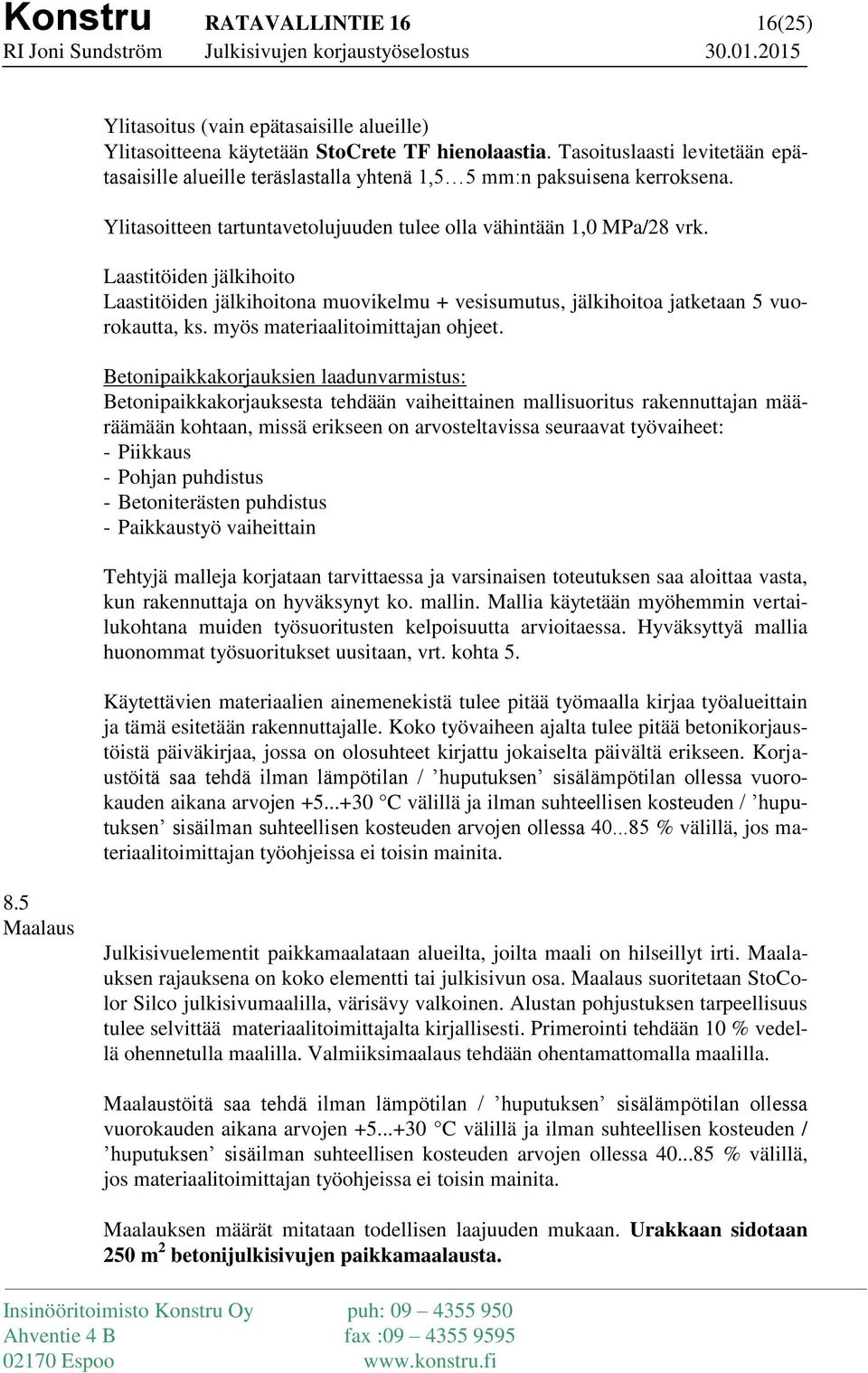 Laastitöiden jälkihoito Laastitöiden jälkihoitona muovikelmu + vesisumutus, jälkihoitoa jatketaan 5 vuorokautta, ks. myös materiaalitoimittajan ohjeet.