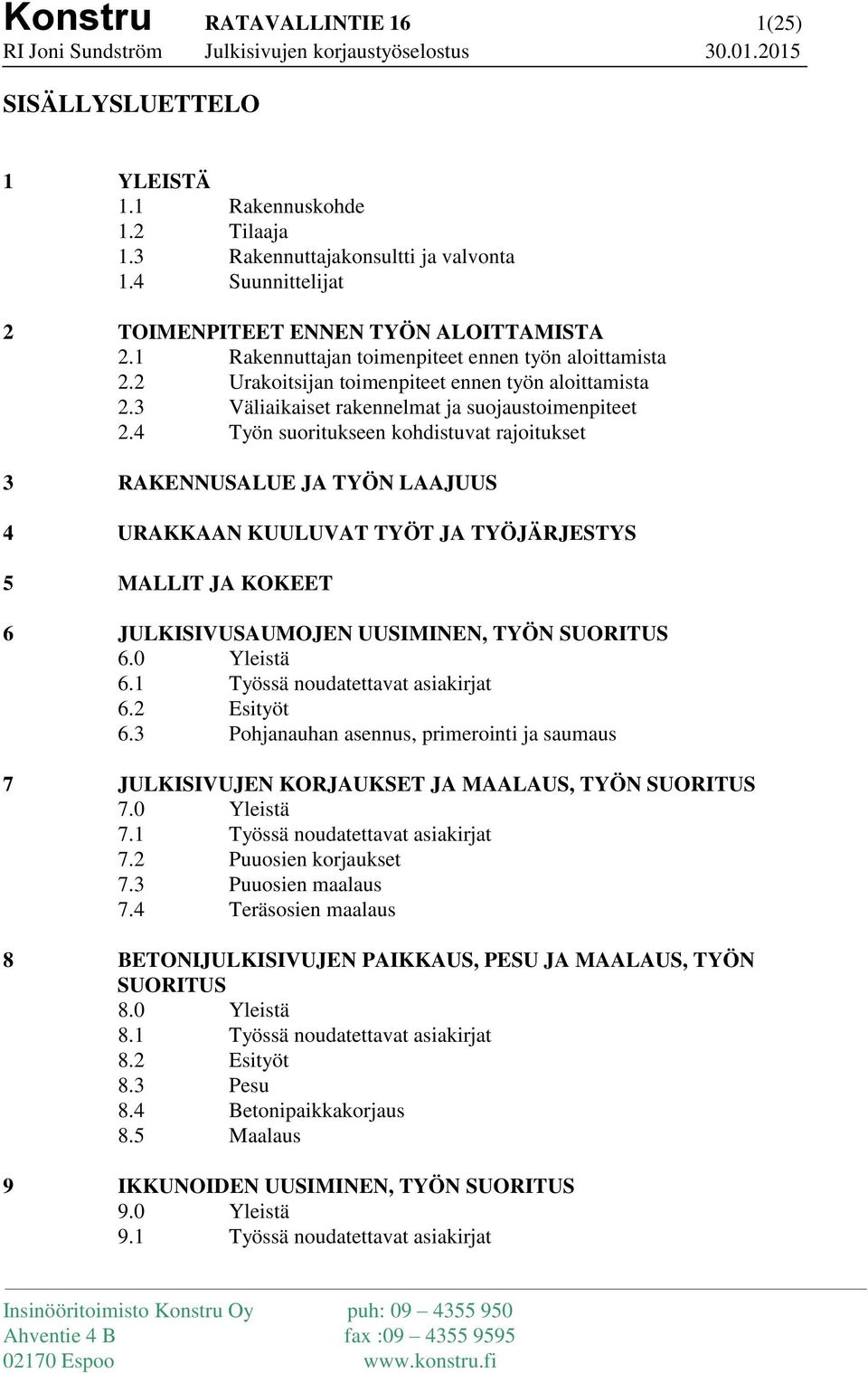 4 Työn suoritukseen kohdistuvat rajoitukset 3 RAKENNUSALUE JA TYÖN LAAJUUS 4 URAKKAAN KUULUVAT TYÖT JA TYÖJÄRJESTYS 5 MALLIT JA KOKEET 6 JULKISIVUSAUMOJEN UUSIMINEN, TYÖN SUORITUS 6.0 Yleistä 6.