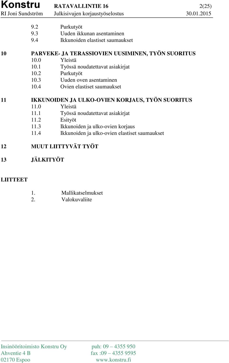 2 Purkutyöt 10.3 Uuden oven asentaminen 10.4 Ovien elastiset saumaukset 11 IKKUNOIDEN JA ULKO-OVIEN KORJAUS, TYÖN SUORITUS 11.0 Yleistä 11.