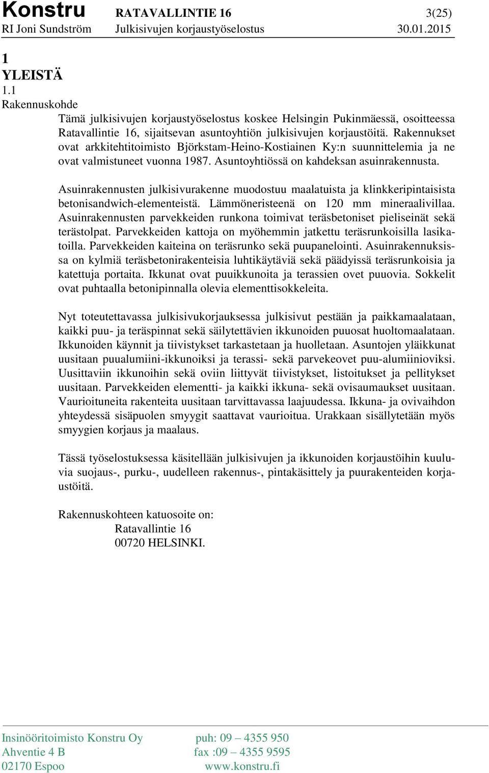 Rakennukset ovat arkkitehtitoimisto Björkstam-Heino-Kostiainen Ky:n suunnittelemia ja ne ovat valmistuneet vuonna 1987. Asuntoyhtiössä on kahdeksan asuinrakennusta.