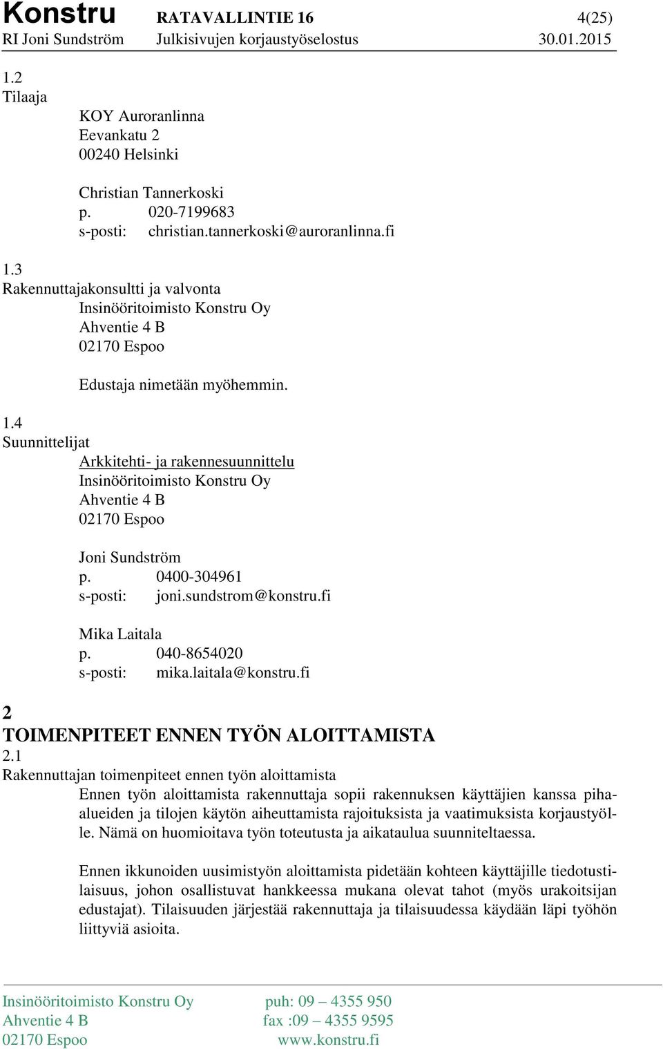 4 Suunnittelijat Arkkitehti- ja rakennesuunnittelu Insinööritoimisto Konstru Oy Ahventie 4 B 02170 Espoo Joni Sundström p. 0400-304961 s-posti: joni.sundstrom@konstru.fi Mika Laitala p.