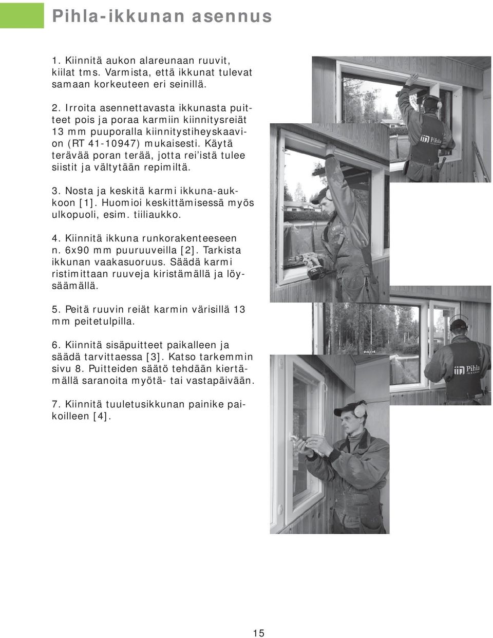 Käytä terävää poran terää, jotta rei istä tulee siistit ja vältytään repimiltä. [2] 3. Nosta ja keskitä karmi ikkuna-aukkoon [1]. Huomioi keskittämisessä myös ulkopuoli, esim. tiiliaukko. 4.