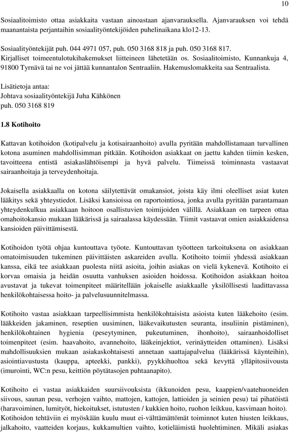 Sosiaalitoimisto, Kunnankuja 4, 91800 Tyrnävä tai ne voi jättää kunnantalon Sentraaliin. Hakemuslomakkeita saa Sentraalista. Lisätietoja antaa: Johtava sosiaalityöntekijä Juha Kähkönen puh.