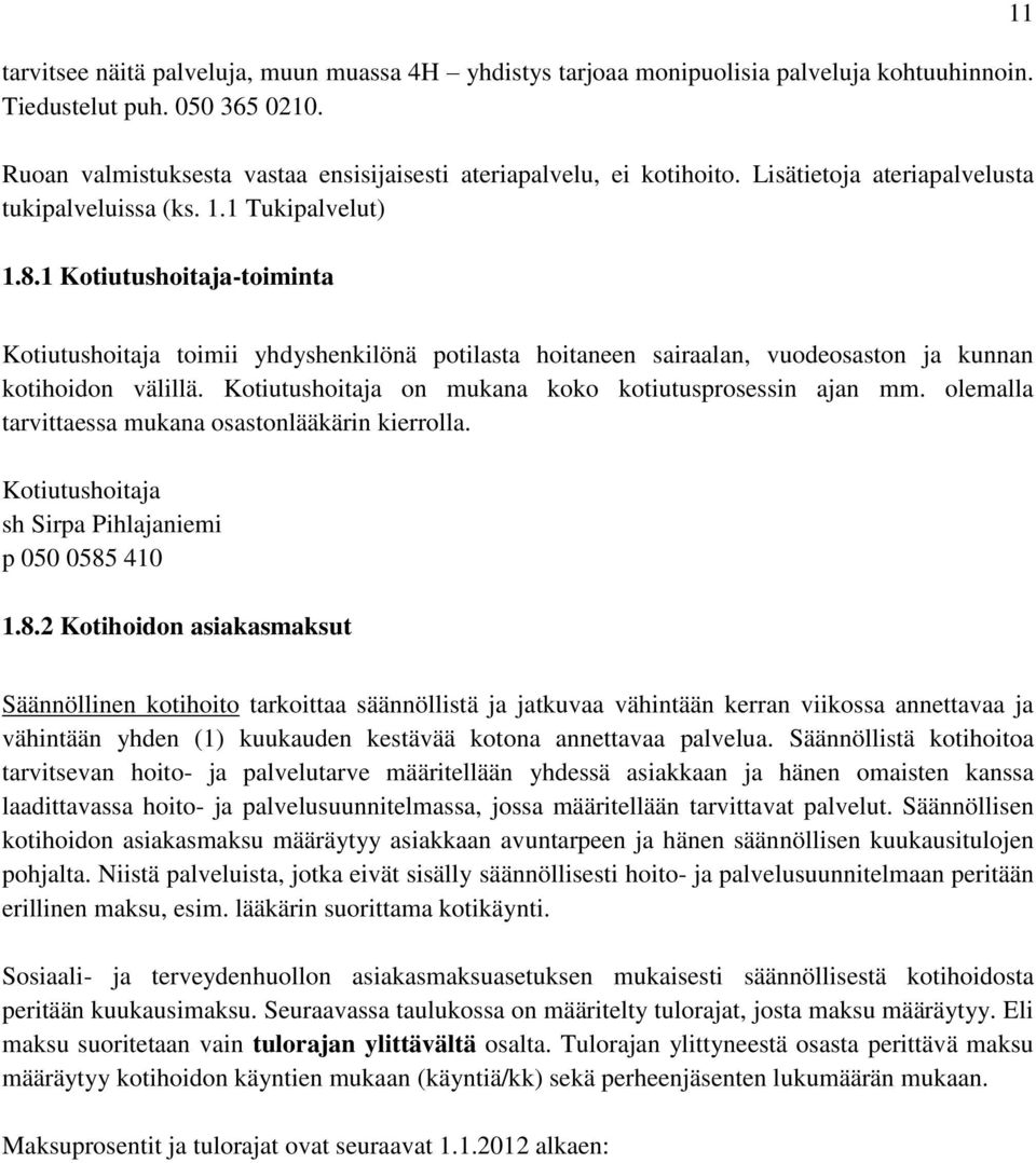 1 Kotiutushoitaja-toiminta 11 Kotiutushoitaja toimii yhdyshenkilönä potilasta hoitaneen sairaalan, vuodeosaston ja kunnan kotihoidon välillä. Kotiutushoitaja on mukana koko kotiutusprosessin ajan mm.