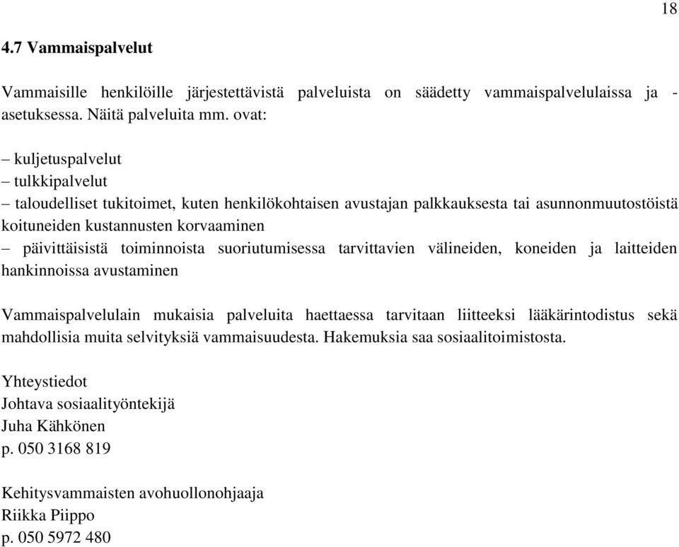 toiminnoista suoriutumisessa tarvittavien välineiden, koneiden ja laitteiden hankinnoissa avustaminen Vammaispalvelulain mukaisia palveluita haettaessa tarvitaan liitteeksi