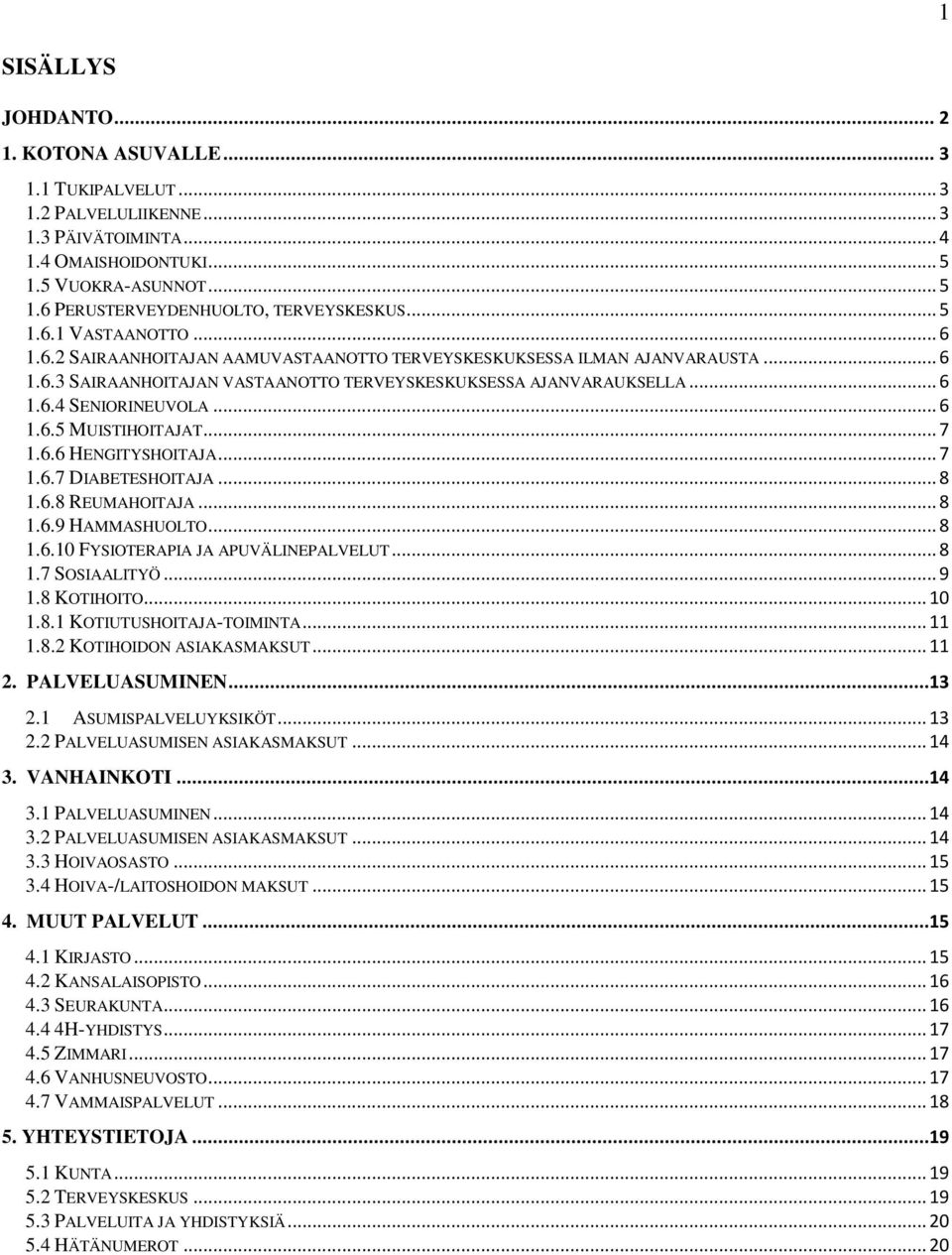 .. 6 1.6.5 MUISTIHOITAJAT... 7 1.6.6 HENGITYSHOITAJA... 7 1.6.7 DIABETESHOITAJA... 8 1.6.8 REUMAHOITAJA... 8 1.6.9 HAMMASHUOLTO... 8 1.6.10 FYSIOTERAPIA JA APUVÄLINEPALVELUT... 8 1.7 SOSIAALITYÖ... 9 1.