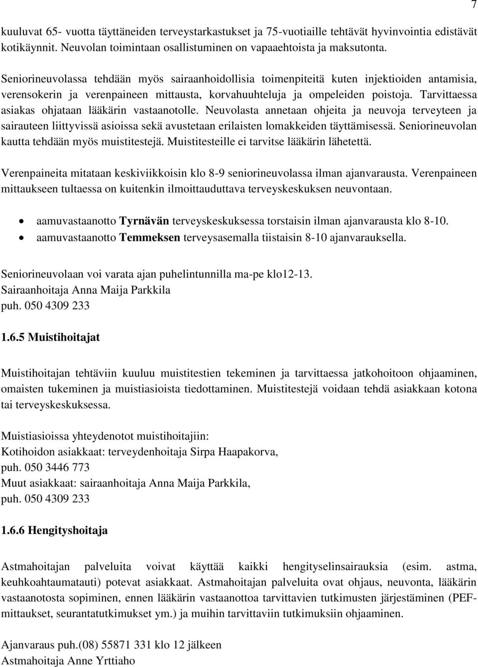 Tarvittaessa asiakas ohjataan lääkärin vastaanotolle. Neuvolasta annetaan ohjeita ja neuvoja terveyteen ja sairauteen liittyvissä asioissa sekä avustetaan erilaisten lomakkeiden täyttämisessä.