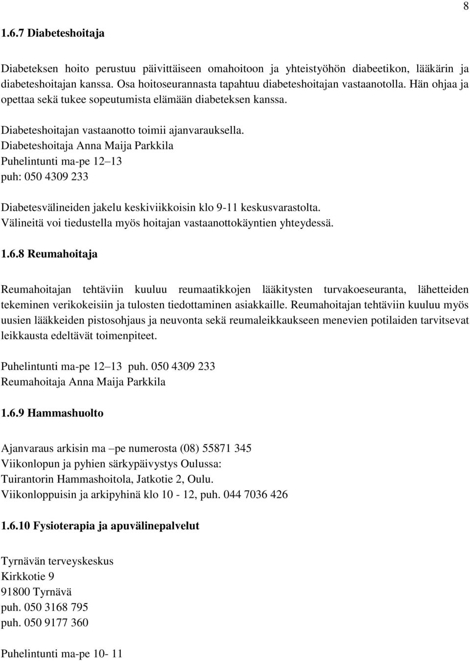 Diabeteshoitaja Anna Maija Parkkila Puhelintunti ma-pe 12 13 puh: 050 4309 233 Diabetesvälineiden jakelu keskiviikkoisin klo 9-11 keskusvarastolta.