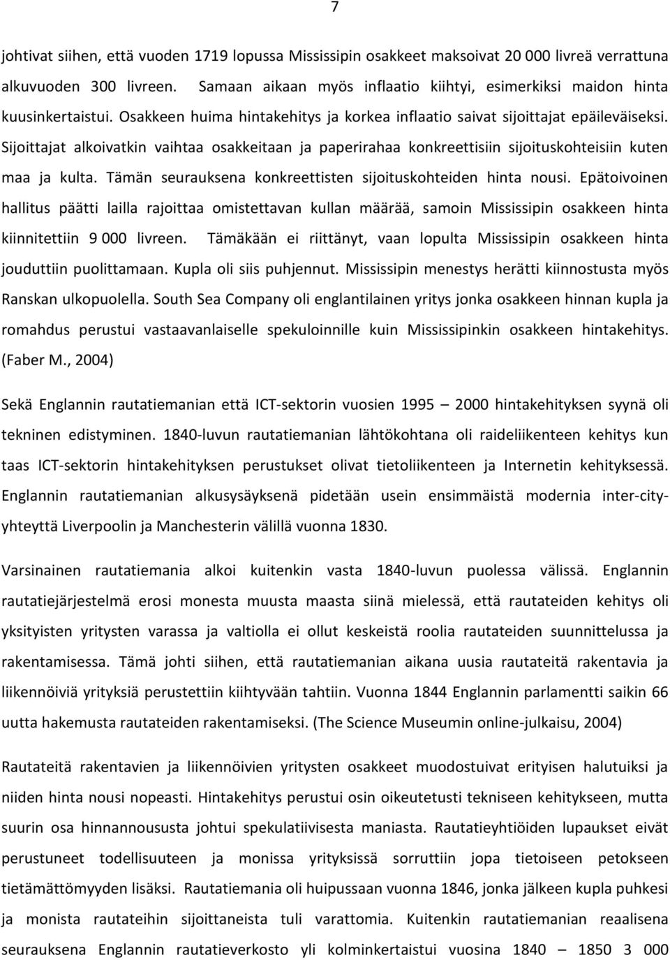 Sijoittajat alkoivatkin vaihtaa osakkeitaan ja paperirahaa konkreettisiin sijoituskohteisiin kuten maa ja kulta. Tämän seurauksena konkreettisten sijoituskohteiden hinta nousi.