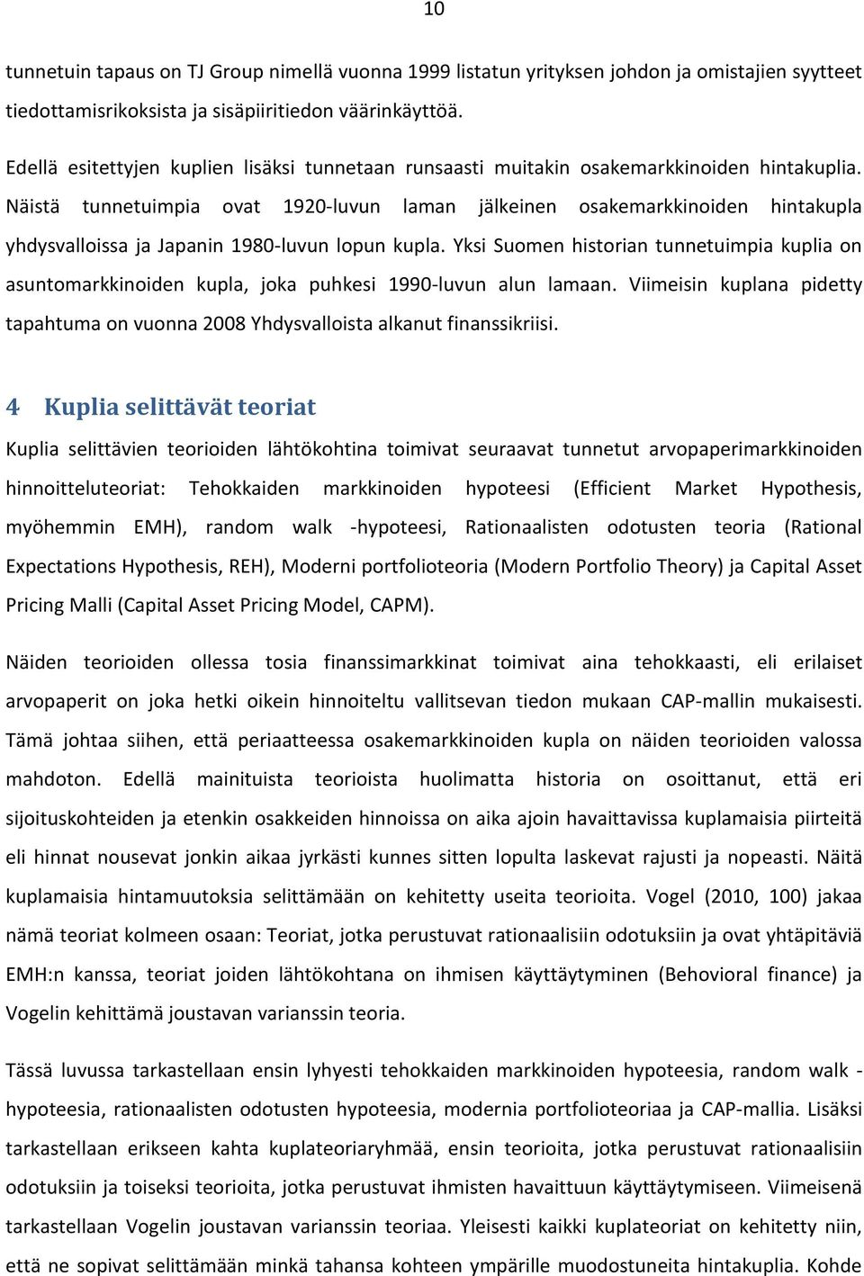 Näistä tunnetuimpia ovat 1920-luvun laman jälkeinen osakemarkkinoiden hintakupla yhdysvalloissa ja Japanin 1980-luvun lopun kupla.