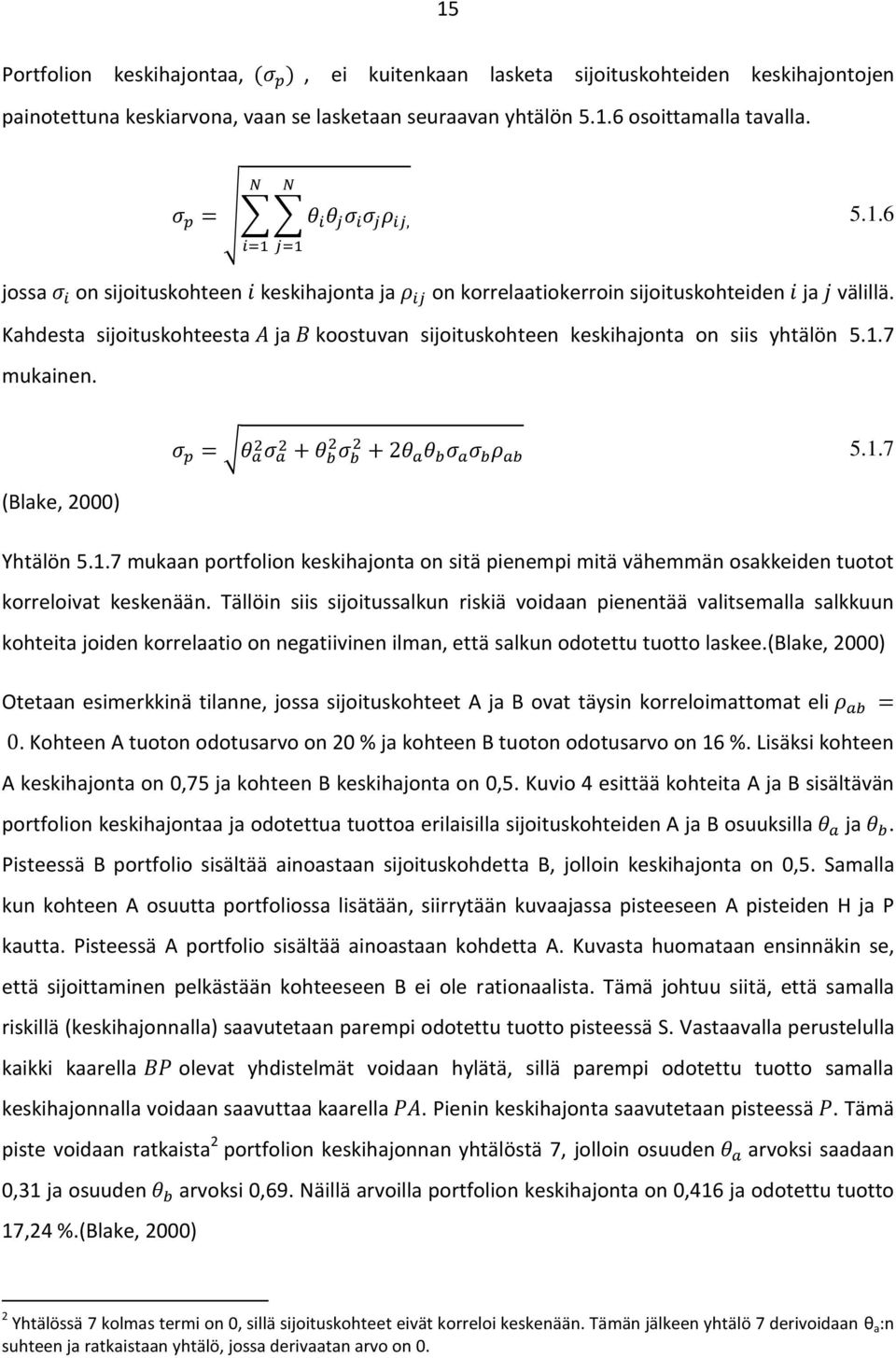 Tällöin siis sijoitussalkun riskiä voidaan pienentää valitsemalla salkkuun kohteita joiden korrelaatio on negatiivinen ilman, että salkun odotettu tuotto laskee.