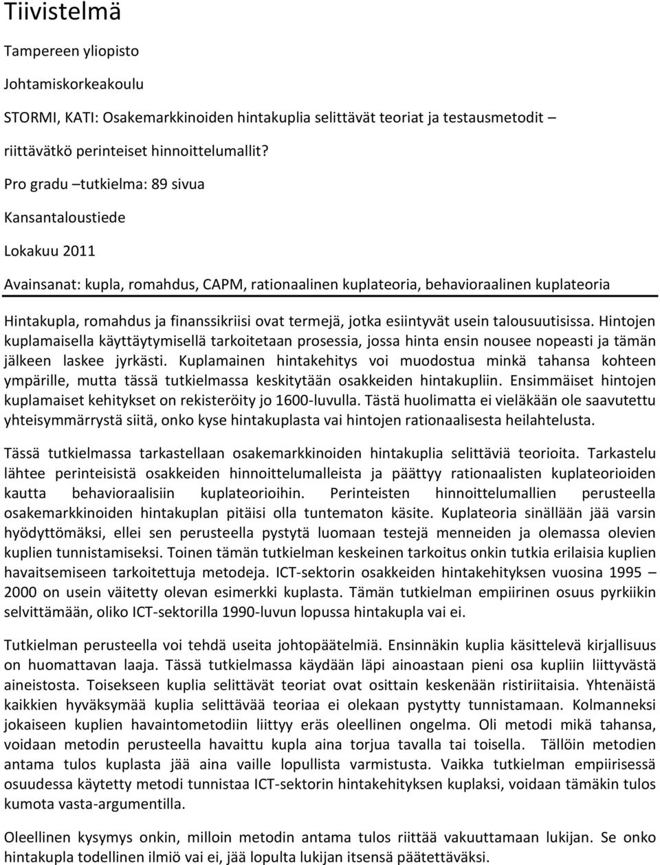 termejä, jotka esiintyvät usein talousuutisissa. Hintojen kuplamaisella käyttäytymisellä tarkoitetaan prosessia, jossa hinta ensin nousee nopeasti ja tämän jälkeen laskee jyrkästi.