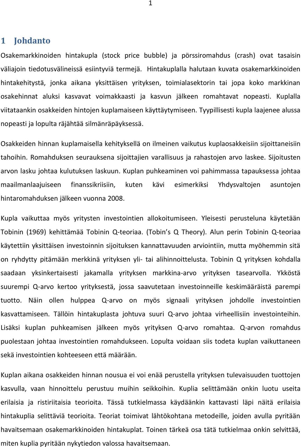 romahtavat nopeasti. Kuplalla viitataankin osakkeiden hintojen kuplamaiseen käyttäytymiseen. Tyypillisesti kupla laajenee alussa nopeasti ja lopulta räjähtää silmänräpäyksessä.