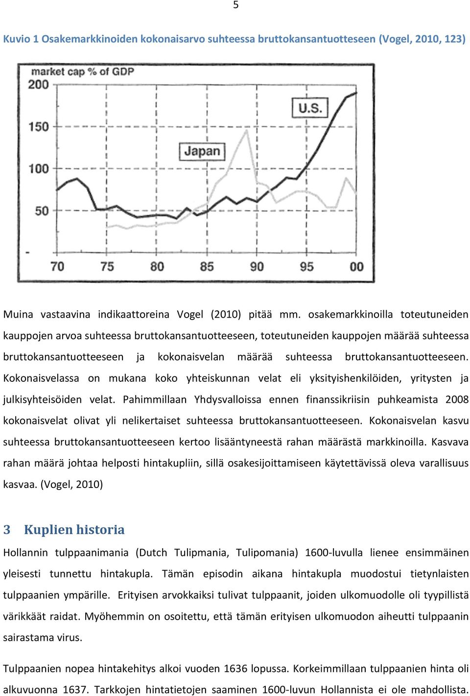 bruttokansantuotteeseen. Kokonaisvelassa on mukana koko yhteiskunnan velat eli yksityishenkilöiden, yritysten ja julkisyhteisöiden velat.