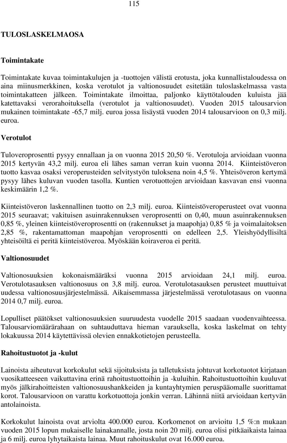 Vuoden 2015 talousarvion mukainen toimintakate -65,7 milj. euroa jossa lisäystä vuoden 2014 talousarvioon on 0,3 milj. euroa. Verotulot Tuloveroprosentti pysyy ennallaan ja on vuonna 2015 20,50 %.