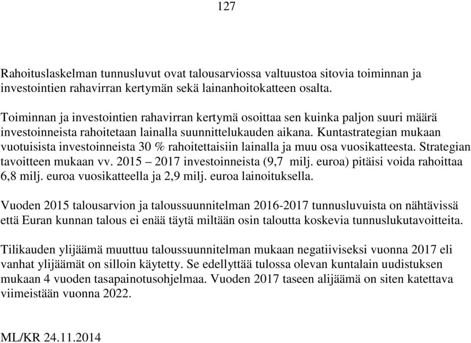 Kuntastrategian mukaan vuotuisista investoinneista 30 % rahoitettaisiin lainalla ja muu osa vuosikatteesta. Strategian tavoitteen mukaan vv. 2015 2017 investoinneista (9,7 milj.